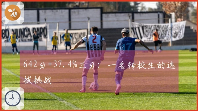 642分+37.4%三分：一名转校生的选拔挑战