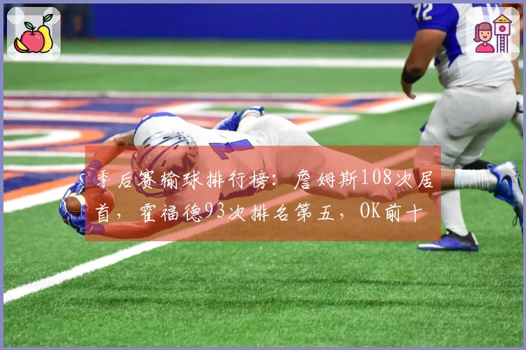 季后赛输球排行榜：詹姆斯108次居首，霍福德93次排名第五，OK前十分析