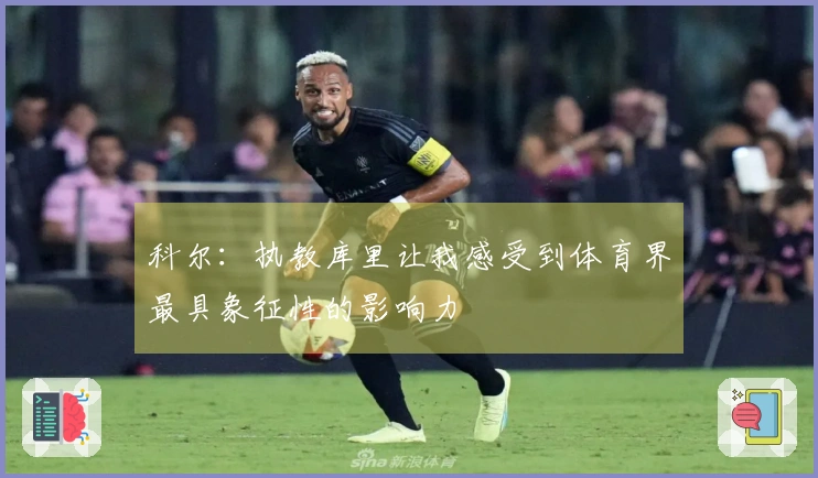 科尔：执教库里让我感受到体育界最具象征性的影响力