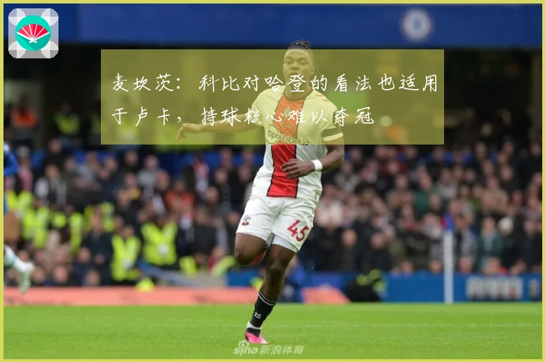麦坎茨：科比对哈登的看法也适用于卢卡，持球核心难以夺冠