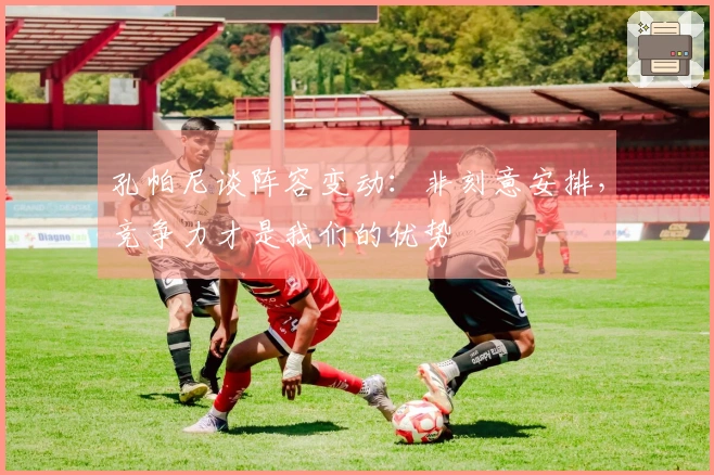 孔帕尼谈阵容变动：非刻意安排，竞争力才是我们的优势