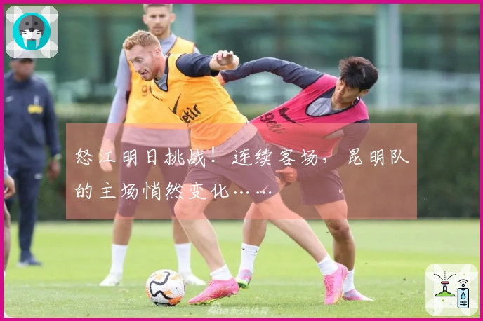 怒江明日挑战！连续客场，昆明队的主场悄然变化……