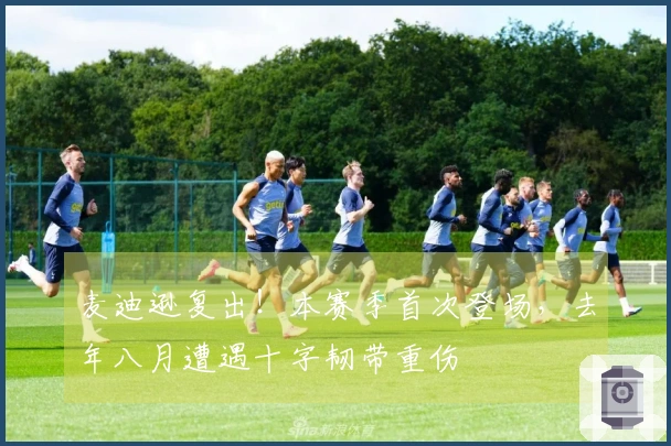 麦迪逊复出！本赛季首次登场，去年八月遭遇十字韧带重伤